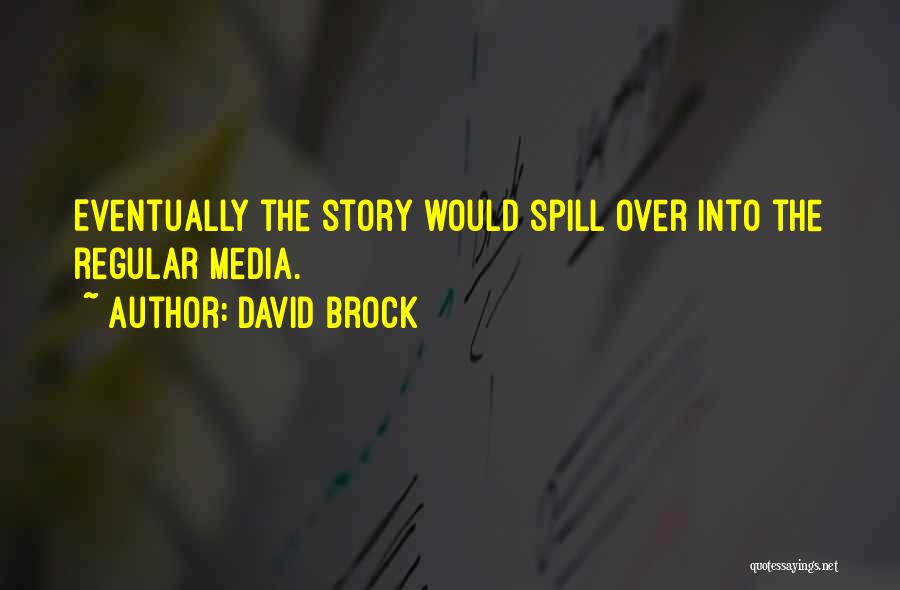 David Brock Quotes: Eventually The Story Would Spill Over Into The Regular Media.