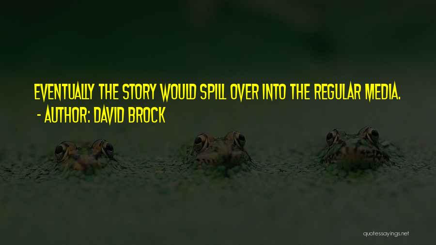 David Brock Quotes: Eventually The Story Would Spill Over Into The Regular Media.