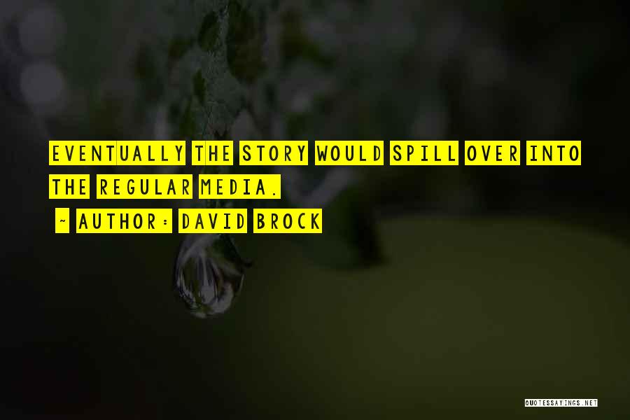 David Brock Quotes: Eventually The Story Would Spill Over Into The Regular Media.