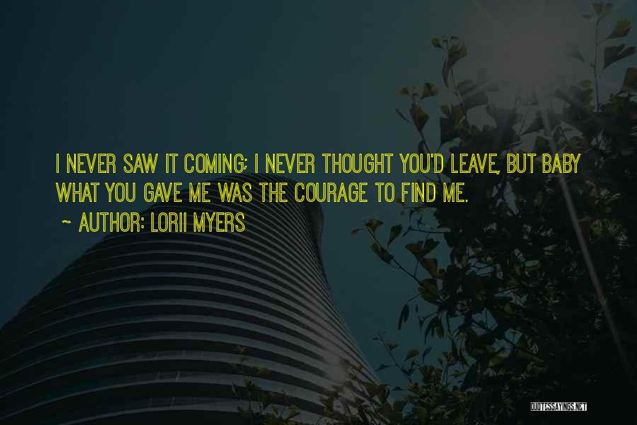 Lorii Myers Quotes: I Never Saw It Coming; I Never Thought You'd Leave, But Baby What You Gave Me Was The Courage To