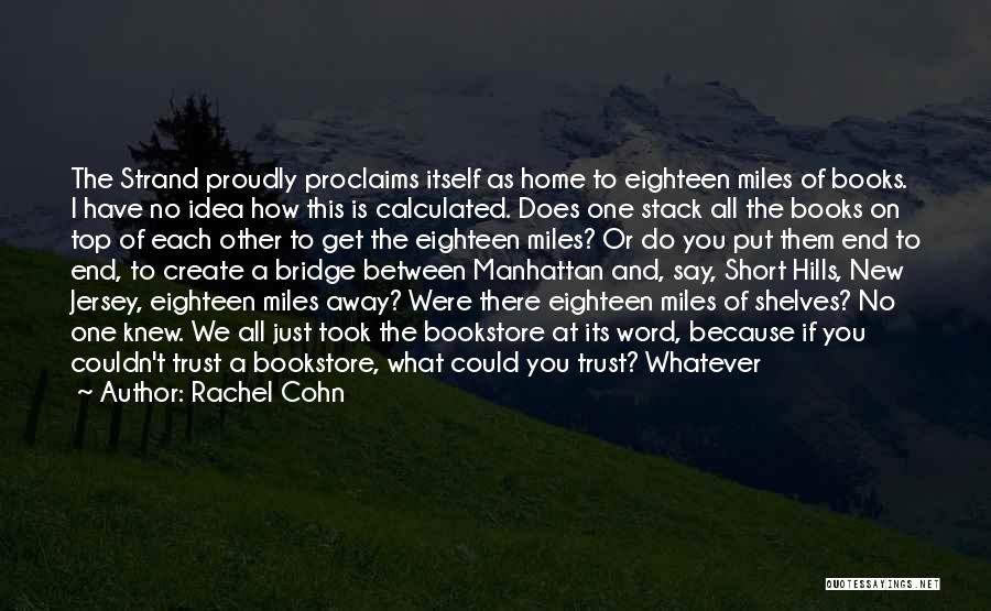 Rachel Cohn Quotes: The Strand Proudly Proclaims Itself As Home To Eighteen Miles Of Books. I Have No Idea How This Is Calculated.