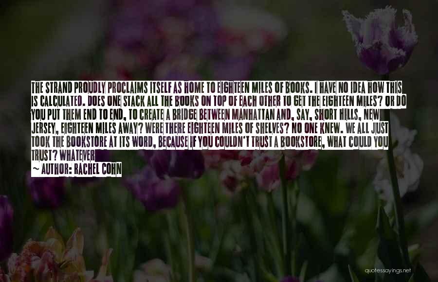 Rachel Cohn Quotes: The Strand Proudly Proclaims Itself As Home To Eighteen Miles Of Books. I Have No Idea How This Is Calculated.