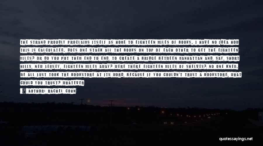 Rachel Cohn Quotes: The Strand Proudly Proclaims Itself As Home To Eighteen Miles Of Books. I Have No Idea How This Is Calculated.