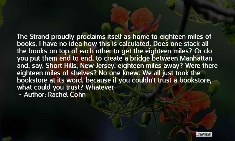 Rachel Cohn Quotes: The Strand Proudly Proclaims Itself As Home To Eighteen Miles Of Books. I Have No Idea How This Is Calculated.