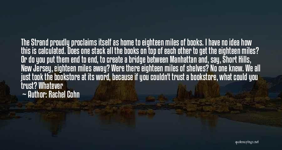 Rachel Cohn Quotes: The Strand Proudly Proclaims Itself As Home To Eighteen Miles Of Books. I Have No Idea How This Is Calculated.