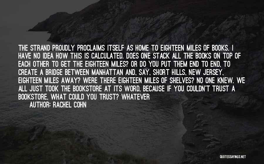 Rachel Cohn Quotes: The Strand Proudly Proclaims Itself As Home To Eighteen Miles Of Books. I Have No Idea How This Is Calculated.