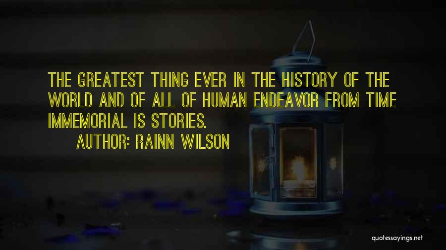 Rainn Wilson Quotes: The Greatest Thing Ever In The History Of The World And Of All Of Human Endeavor From Time Immemorial Is