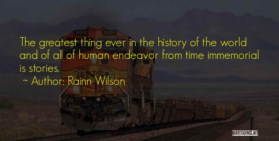 Rainn Wilson Quotes: The Greatest Thing Ever In The History Of The World And Of All Of Human Endeavor From Time Immemorial Is