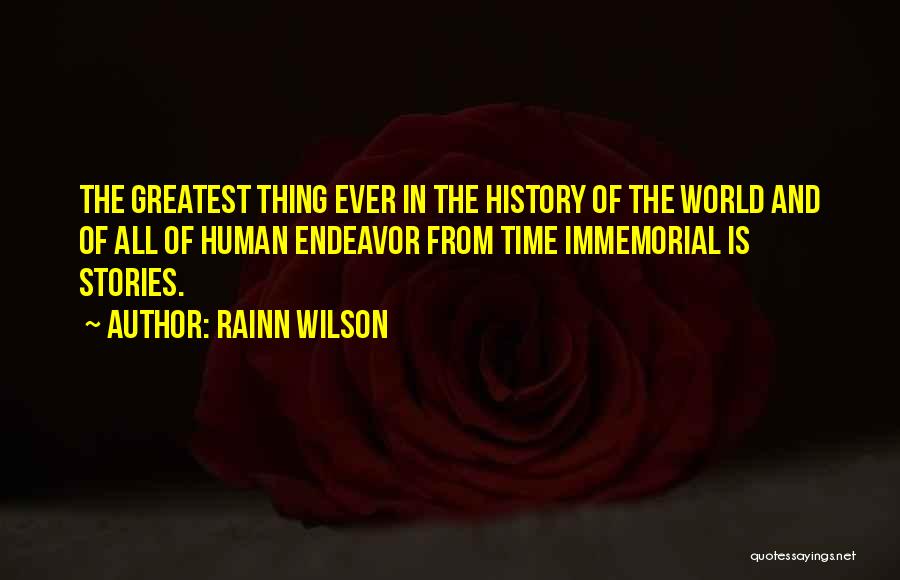 Rainn Wilson Quotes: The Greatest Thing Ever In The History Of The World And Of All Of Human Endeavor From Time Immemorial Is