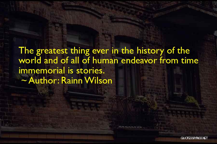 Rainn Wilson Quotes: The Greatest Thing Ever In The History Of The World And Of All Of Human Endeavor From Time Immemorial Is