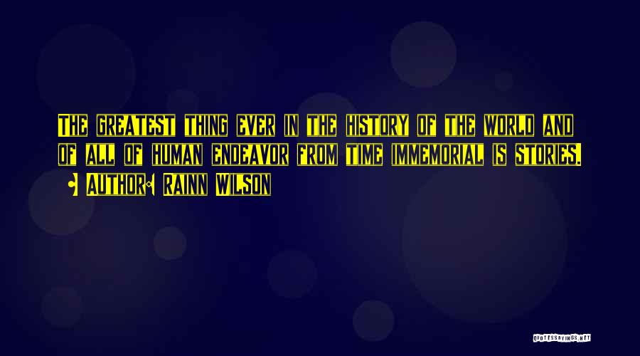Rainn Wilson Quotes: The Greatest Thing Ever In The History Of The World And Of All Of Human Endeavor From Time Immemorial Is