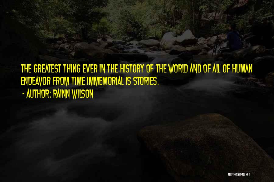 Rainn Wilson Quotes: The Greatest Thing Ever In The History Of The World And Of All Of Human Endeavor From Time Immemorial Is