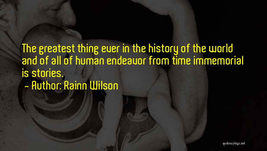 Rainn Wilson Quotes: The Greatest Thing Ever In The History Of The World And Of All Of Human Endeavor From Time Immemorial Is