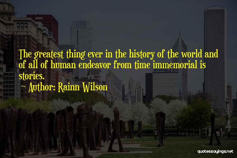 Rainn Wilson Quotes: The Greatest Thing Ever In The History Of The World And Of All Of Human Endeavor From Time Immemorial Is