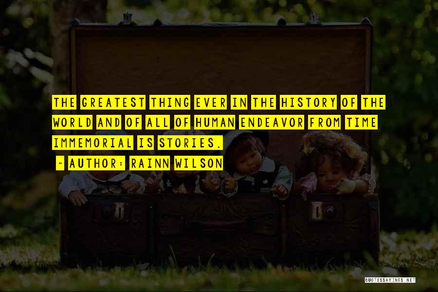 Rainn Wilson Quotes: The Greatest Thing Ever In The History Of The World And Of All Of Human Endeavor From Time Immemorial Is