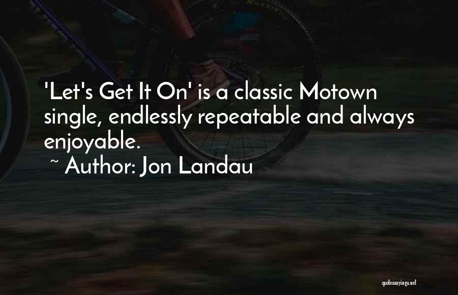 Jon Landau Quotes: 'let's Get It On' Is A Classic Motown Single, Endlessly Repeatable And Always Enjoyable.