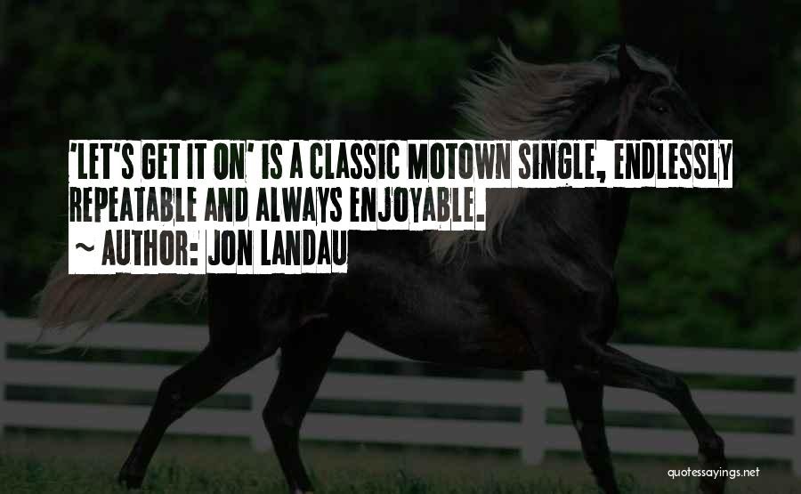 Jon Landau Quotes: 'let's Get It On' Is A Classic Motown Single, Endlessly Repeatable And Always Enjoyable.