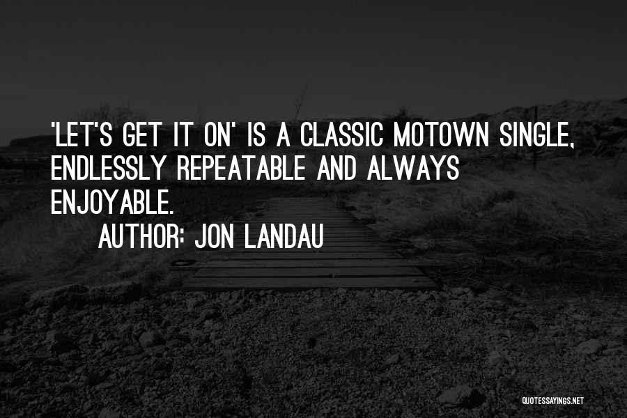 Jon Landau Quotes: 'let's Get It On' Is A Classic Motown Single, Endlessly Repeatable And Always Enjoyable.