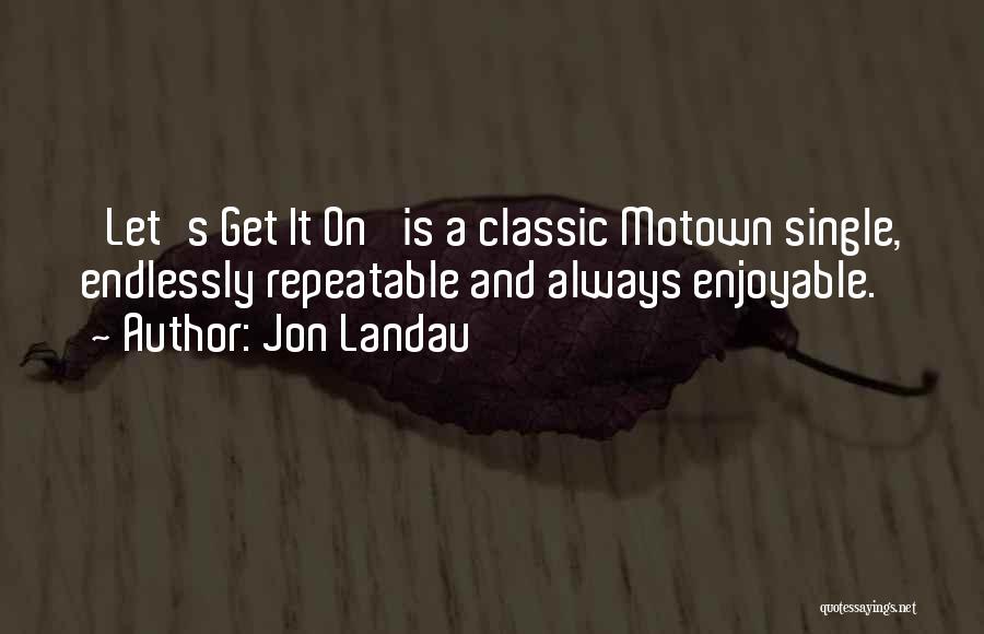 Jon Landau Quotes: 'let's Get It On' Is A Classic Motown Single, Endlessly Repeatable And Always Enjoyable.