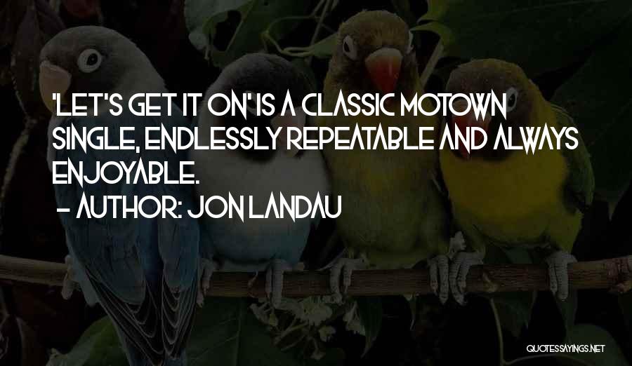 Jon Landau Quotes: 'let's Get It On' Is A Classic Motown Single, Endlessly Repeatable And Always Enjoyable.