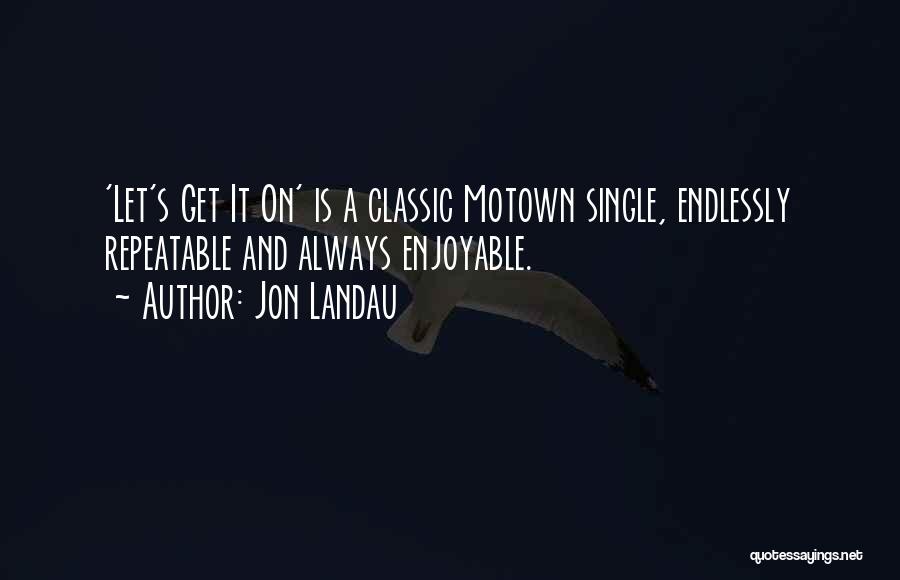 Jon Landau Quotes: 'let's Get It On' Is A Classic Motown Single, Endlessly Repeatable And Always Enjoyable.