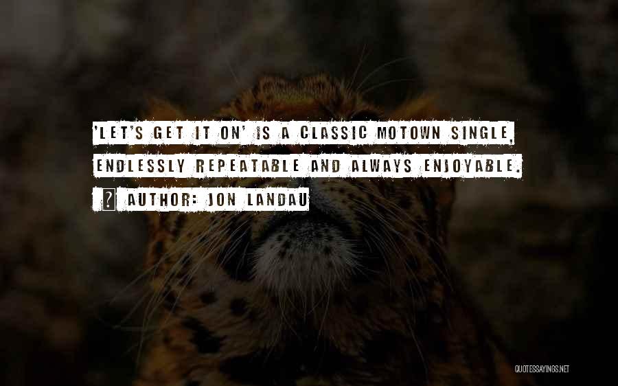 Jon Landau Quotes: 'let's Get It On' Is A Classic Motown Single, Endlessly Repeatable And Always Enjoyable.