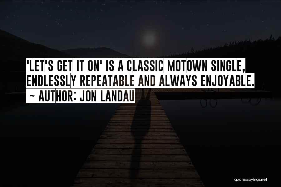 Jon Landau Quotes: 'let's Get It On' Is A Classic Motown Single, Endlessly Repeatable And Always Enjoyable.