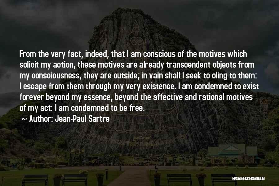 Jean-Paul Sartre Quotes: From The Very Fact, Indeed, That I Am Conscious Of The Motives Which Solicit My Action, These Motives Are Already