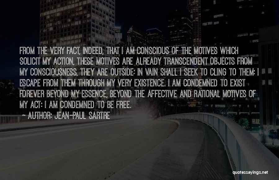 Jean-Paul Sartre Quotes: From The Very Fact, Indeed, That I Am Conscious Of The Motives Which Solicit My Action, These Motives Are Already