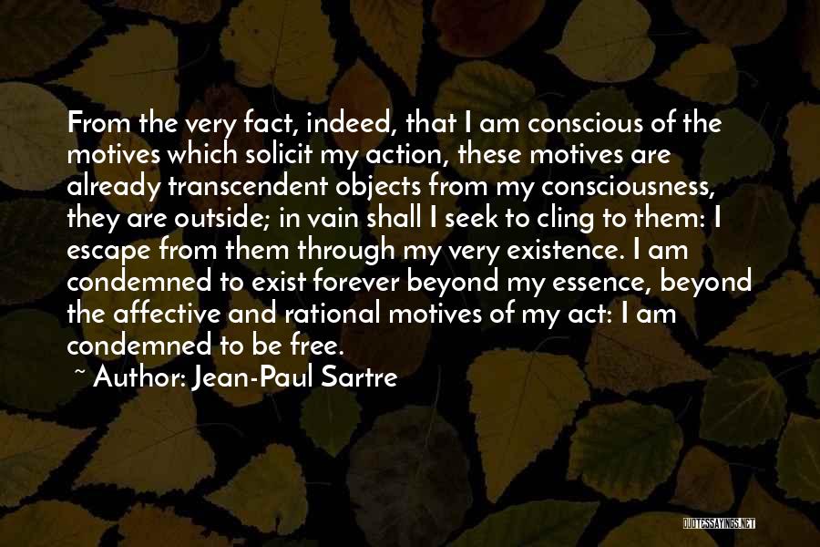 Jean-Paul Sartre Quotes: From The Very Fact, Indeed, That I Am Conscious Of The Motives Which Solicit My Action, These Motives Are Already