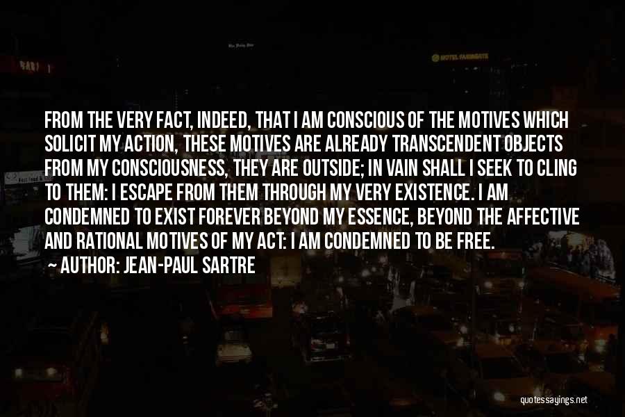 Jean-Paul Sartre Quotes: From The Very Fact, Indeed, That I Am Conscious Of The Motives Which Solicit My Action, These Motives Are Already