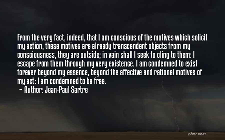 Jean-Paul Sartre Quotes: From The Very Fact, Indeed, That I Am Conscious Of The Motives Which Solicit My Action, These Motives Are Already