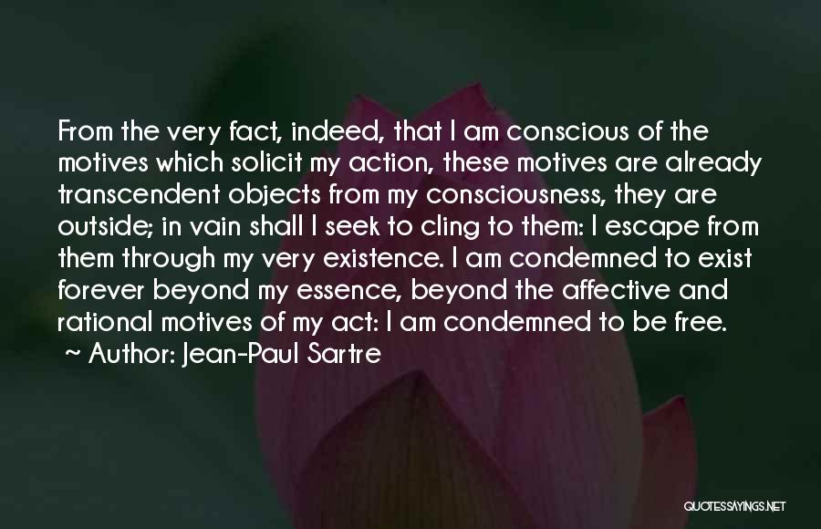 Jean-Paul Sartre Quotes: From The Very Fact, Indeed, That I Am Conscious Of The Motives Which Solicit My Action, These Motives Are Already