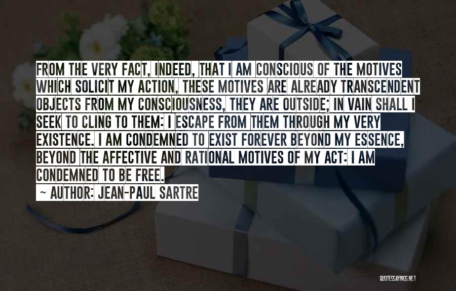 Jean-Paul Sartre Quotes: From The Very Fact, Indeed, That I Am Conscious Of The Motives Which Solicit My Action, These Motives Are Already