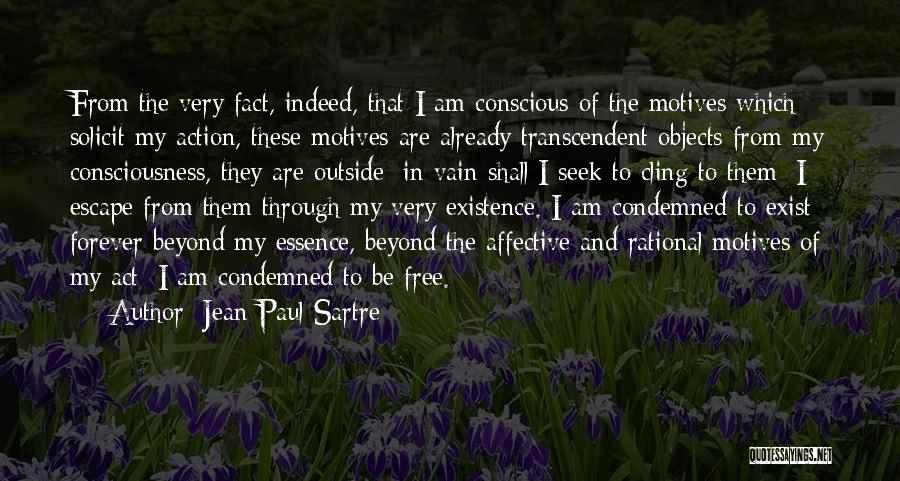 Jean-Paul Sartre Quotes: From The Very Fact, Indeed, That I Am Conscious Of The Motives Which Solicit My Action, These Motives Are Already