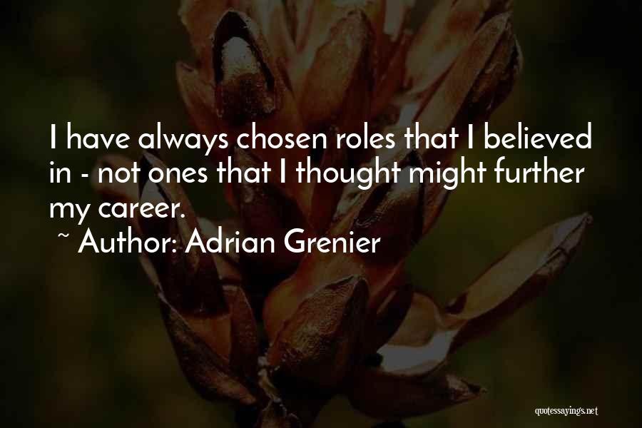 Adrian Grenier Quotes: I Have Always Chosen Roles That I Believed In - Not Ones That I Thought Might Further My Career.