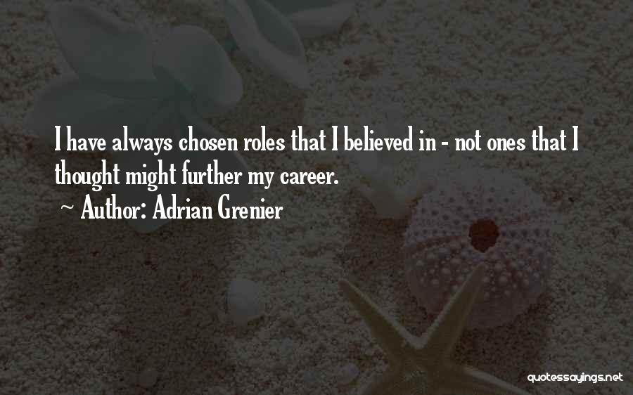 Adrian Grenier Quotes: I Have Always Chosen Roles That I Believed In - Not Ones That I Thought Might Further My Career.