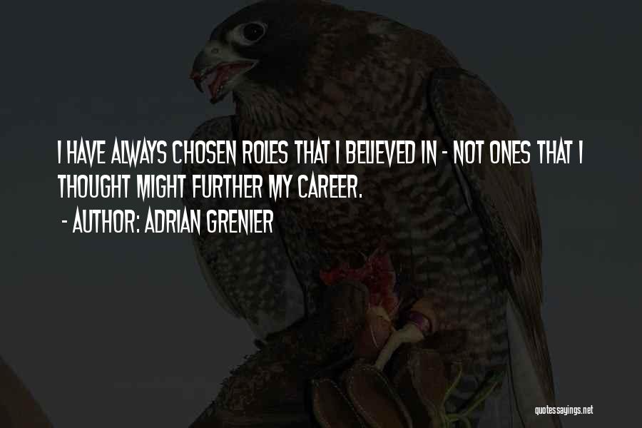 Adrian Grenier Quotes: I Have Always Chosen Roles That I Believed In - Not Ones That I Thought Might Further My Career.