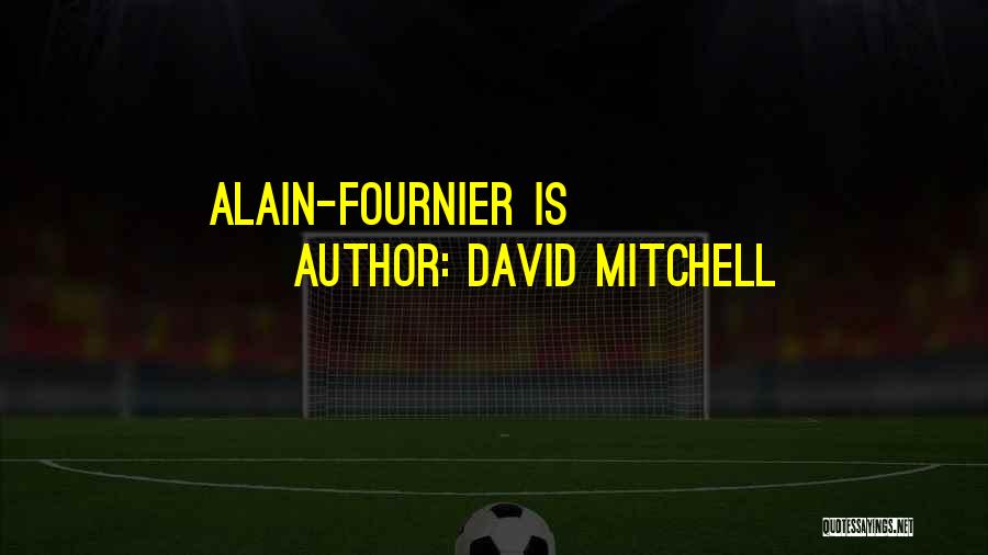 David Mitchell Quotes: Alain-fournier Is