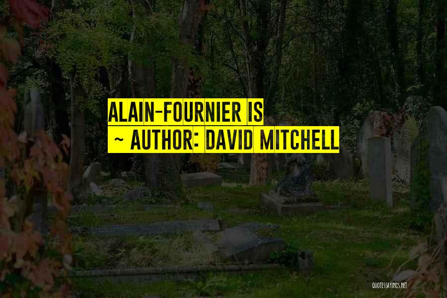 David Mitchell Quotes: Alain-fournier Is