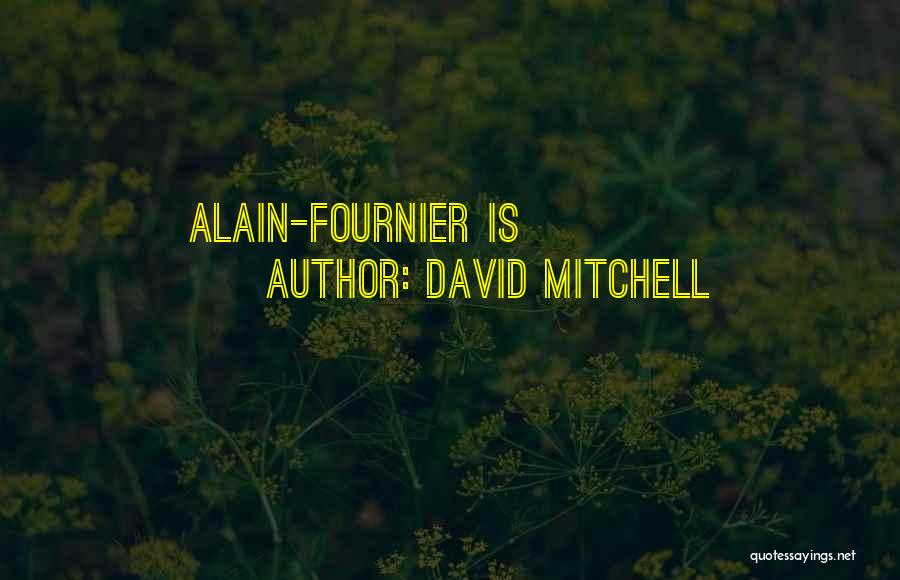 David Mitchell Quotes: Alain-fournier Is