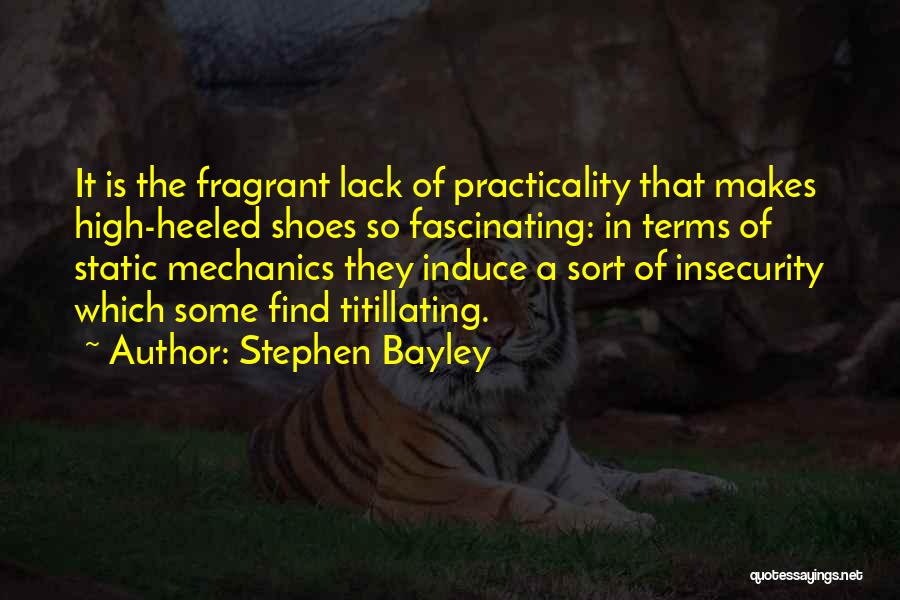 Stephen Bayley Quotes: It Is The Fragrant Lack Of Practicality That Makes High-heeled Shoes So Fascinating: In Terms Of Static Mechanics They Induce