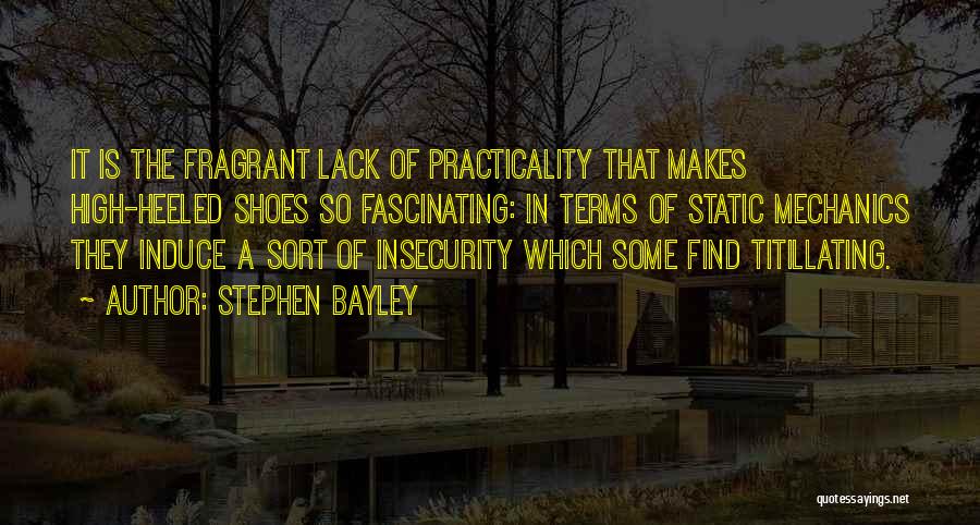 Stephen Bayley Quotes: It Is The Fragrant Lack Of Practicality That Makes High-heeled Shoes So Fascinating: In Terms Of Static Mechanics They Induce