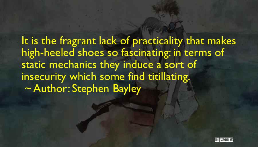 Stephen Bayley Quotes: It Is The Fragrant Lack Of Practicality That Makes High-heeled Shoes So Fascinating: In Terms Of Static Mechanics They Induce