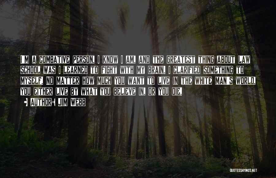 Jim Webb Quotes: I'm A Combative Person, I Know I Am, And The Greatest Thing About Law School Was I Learned To Fight