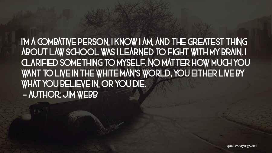 Jim Webb Quotes: I'm A Combative Person, I Know I Am, And The Greatest Thing About Law School Was I Learned To Fight