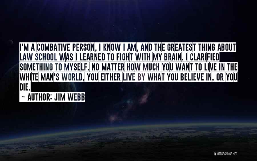 Jim Webb Quotes: I'm A Combative Person, I Know I Am, And The Greatest Thing About Law School Was I Learned To Fight