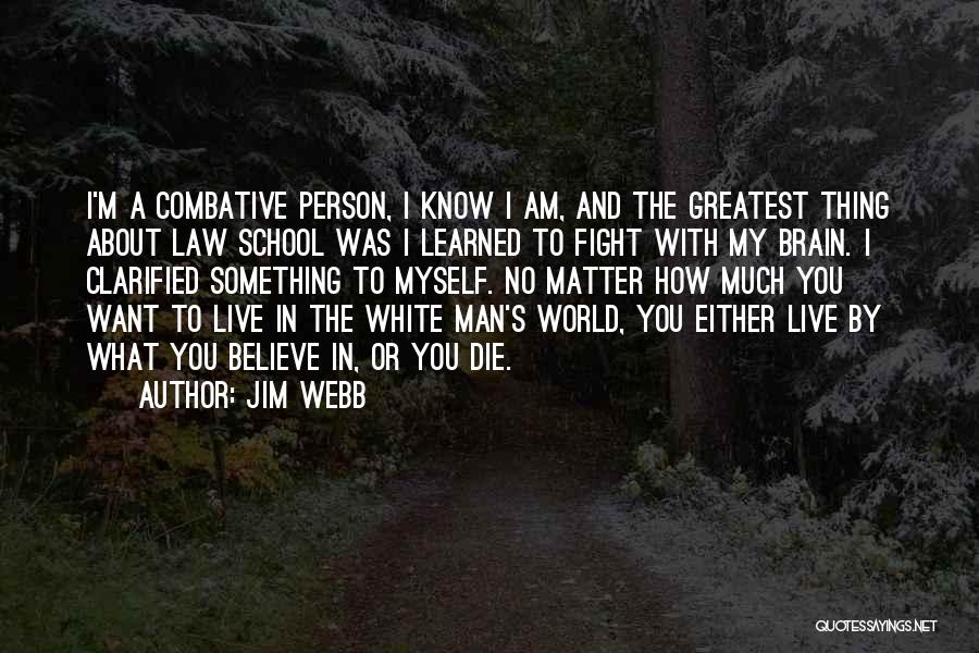 Jim Webb Quotes: I'm A Combative Person, I Know I Am, And The Greatest Thing About Law School Was I Learned To Fight