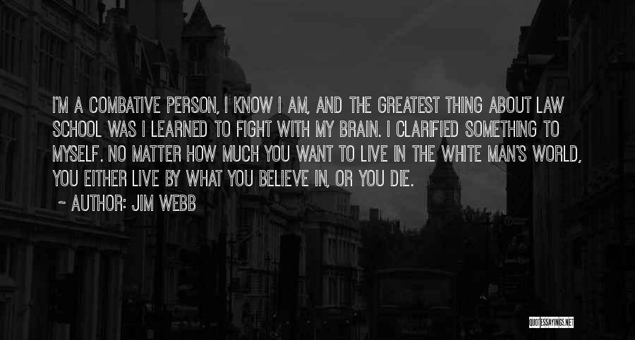 Jim Webb Quotes: I'm A Combative Person, I Know I Am, And The Greatest Thing About Law School Was I Learned To Fight