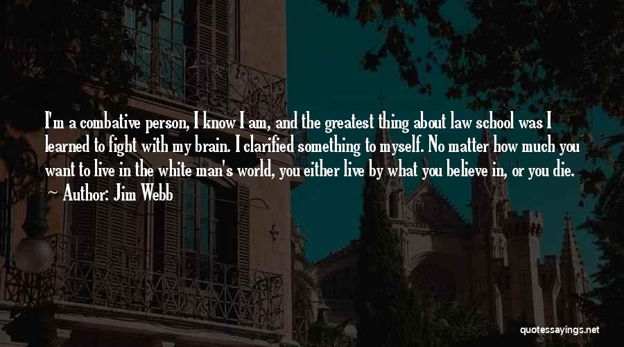 Jim Webb Quotes: I'm A Combative Person, I Know I Am, And The Greatest Thing About Law School Was I Learned To Fight